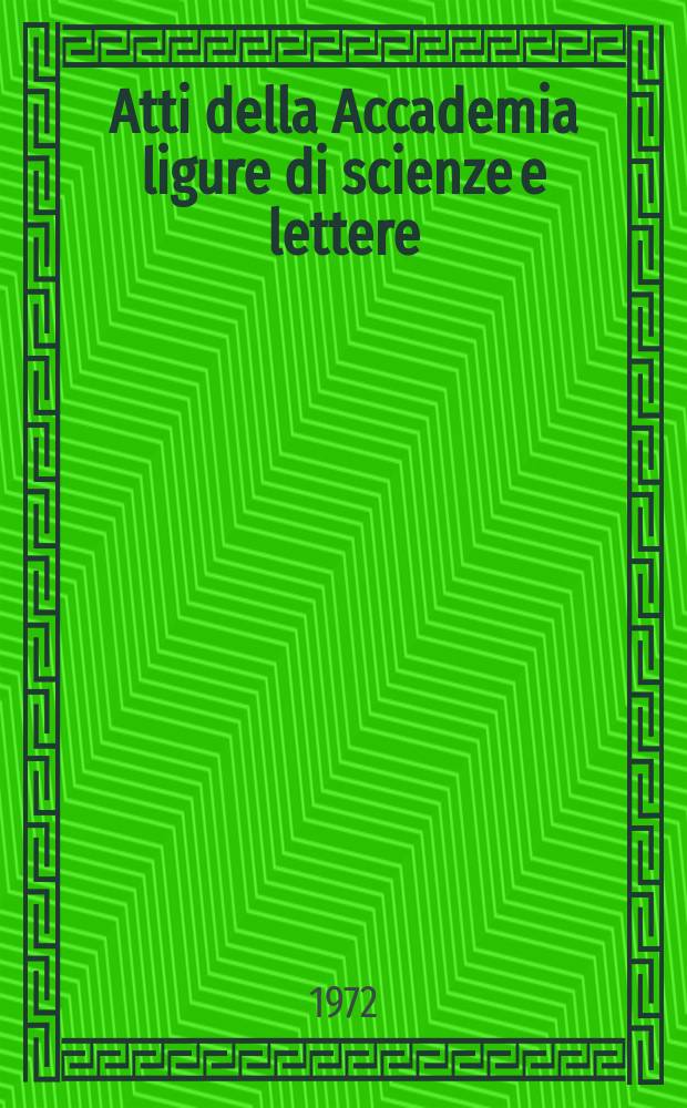 Atti della Accademia ligure di scienze e lettere : In contin. degli Atti della Società ligustica di scienze naturali e geografiche, degli Atti della Società ligustica di scienze e lettere e degli Atti della Società di scienze e lettere di Genova. Vol.28, Fasc.1 : 1971