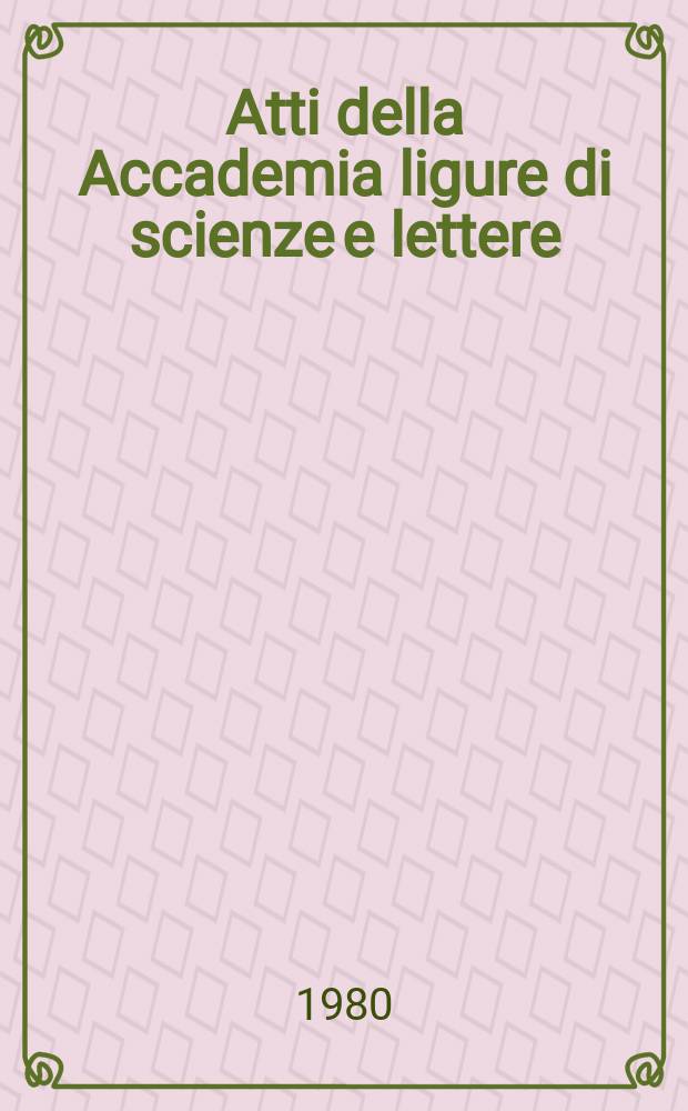 Atti della Accademia ligure di scienze e lettere : In contin. degli Atti della Società ligustica di scienze naturali e geografiche, degli Atti della Società ligustica di scienze e lettere e degli Atti della Società di scienze e lettere di Genova. Vol.36 : 1979