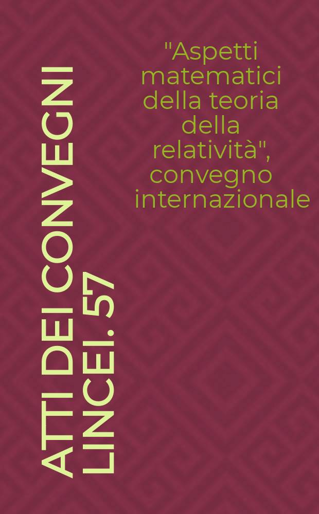 Atti dei convegni Lincei. 57 : "Aspetti matematici della teoria della relatività", convegno internazionale (1980; Roma)