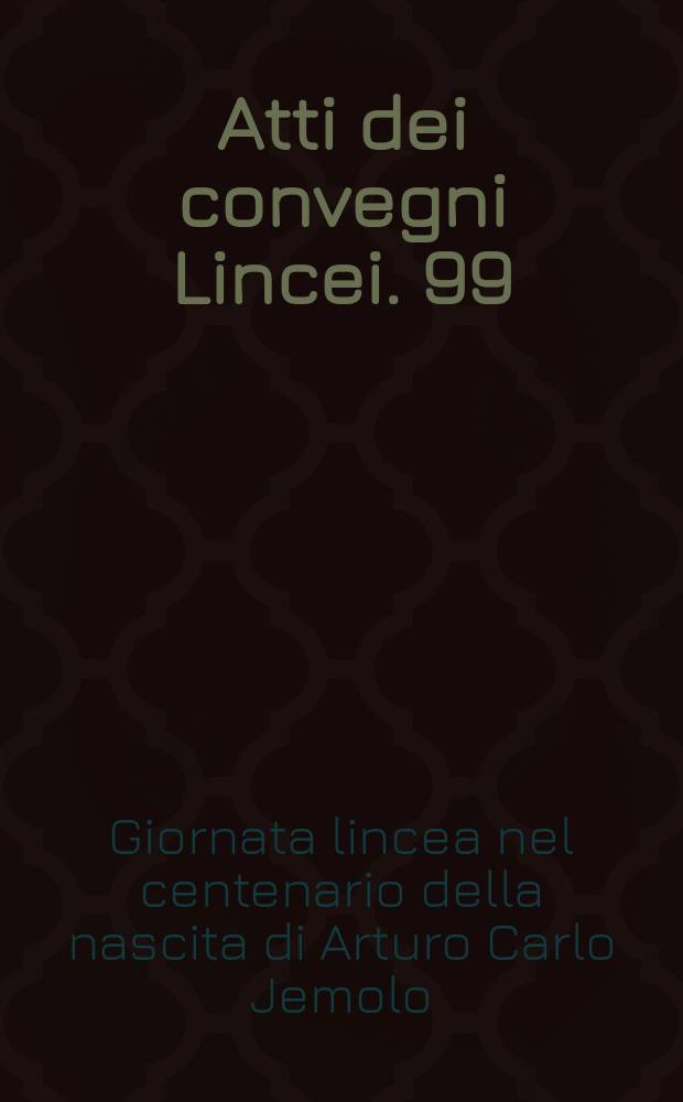 Atti dei convegni Lincei. 99 : Giornata lincea nel centenario della nascita di Arturo Carlo Jemolo (1991; Roma)