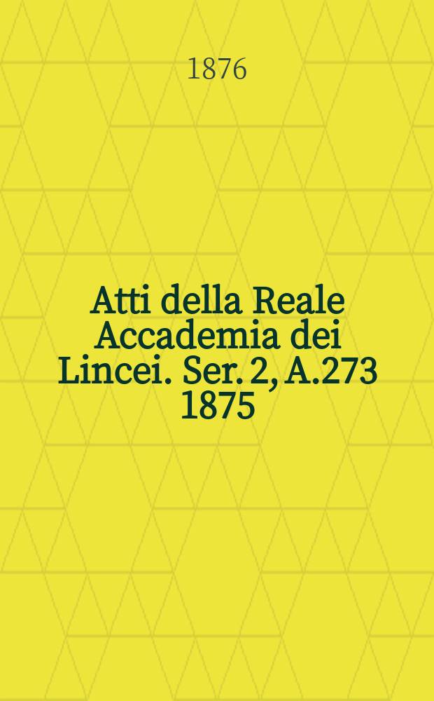 Atti della Reale Accademia dei Lincei. Ser. 2, A.273 1875/1876, Vol.3, Pt.3 : Memorie della Classe di scienze morali, storiche e filologiche