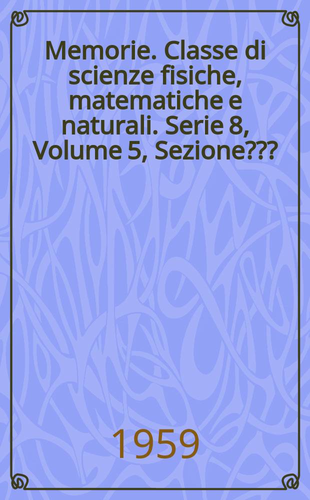 Memorie. Classe di scienze fisiche, matematiche e naturali. Serie 8, Volume 5, Sezione ??? : Indice 1956-1959