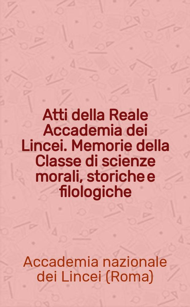 Atti della Reale Accademia dei Lincei. Memorie della Classe di scienze morali, storiche e filologiche