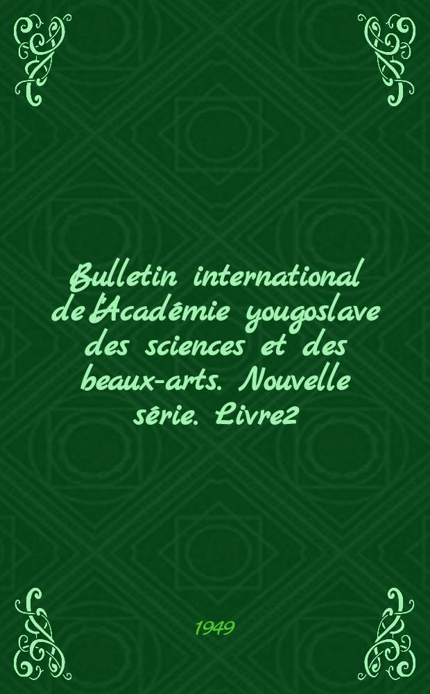 Bulletin international de l'Académie yougoslave des sciences et des beaux-arts. Nouvelle série. Livre2