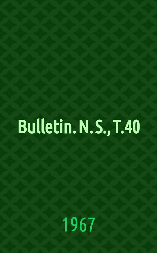 Bulletin. N. S., T.40