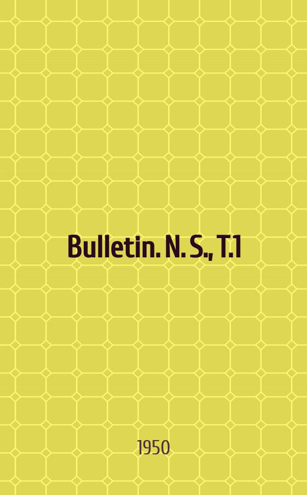 Bulletin. N. S., T.1