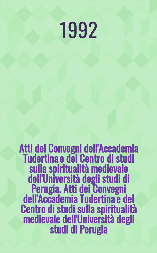 Atti dei Convegni dell'Accademia Tudertina e del Centro di studi sulla spiritualità medievale dell'Università degli studi di Perugia. Atti dei Convegni dell'Accademia Tudertina e del Centro di studi sulla spiritualità medievale dell'Università degli studi di Perugia