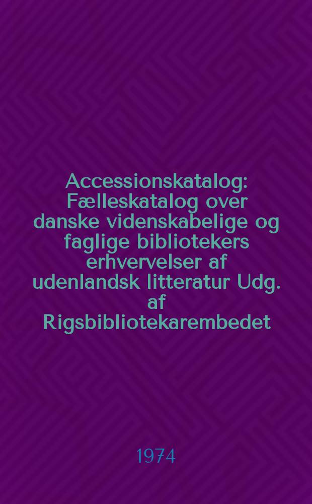 Accessionskatalog : Fælleskatalog over danske videnskabelige og faglige bibliotekers erhvervelser af udenlandsk litteratur Udg. af Rigsbibliotekarembedet. 1973, [Halvbd.1] : A-K