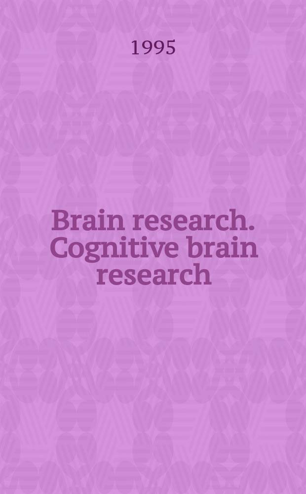 Brain research. Cognitive brain research : A sect. of brain research devoted to the publ. of cognitive a. computational studies