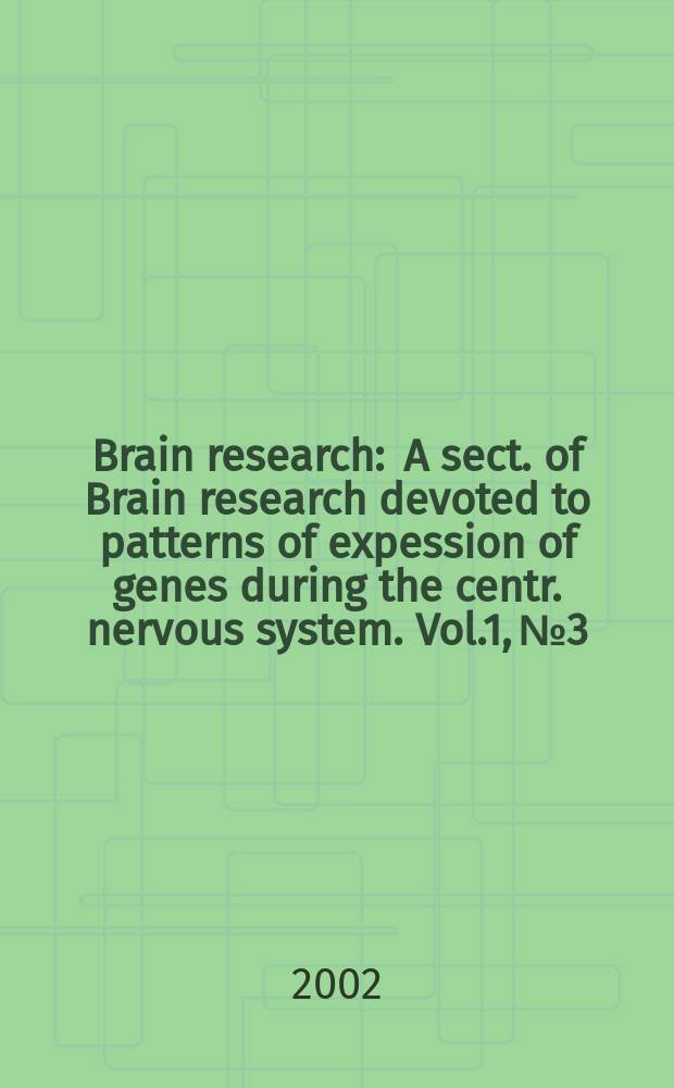 Brain research : A sect. of Brain research devoted to patterns of expession of genes during the centr. nervous system. Vol.1, №3/4