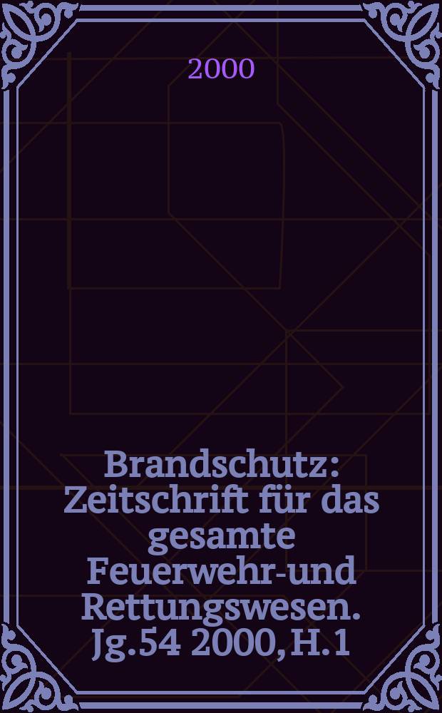 Brandschutz : Zeitschrift für das gesamte Feuerwehr-und Rettungswesen. Jg.54 2000, H.1