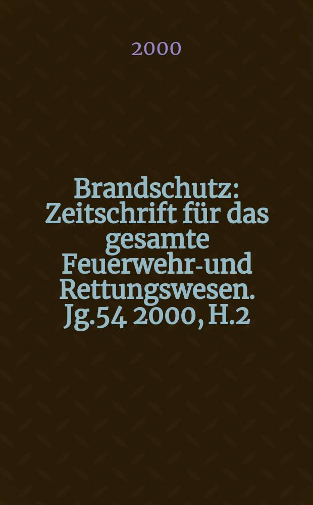 Brandschutz : Zeitschrift für das gesamte Feuerwehr-und Rettungswesen. Jg.54 2000, H.2