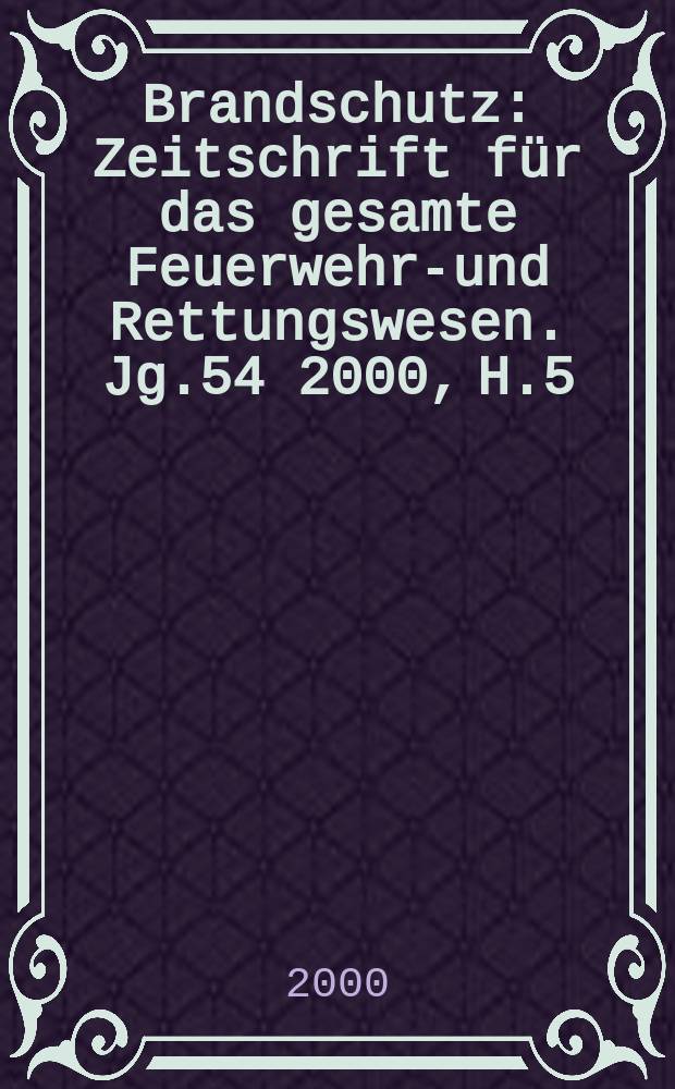 Brandschutz : Zeitschrift für das gesamte Feuerwehr-und Rettungswesen. Jg.54 2000, H.5
