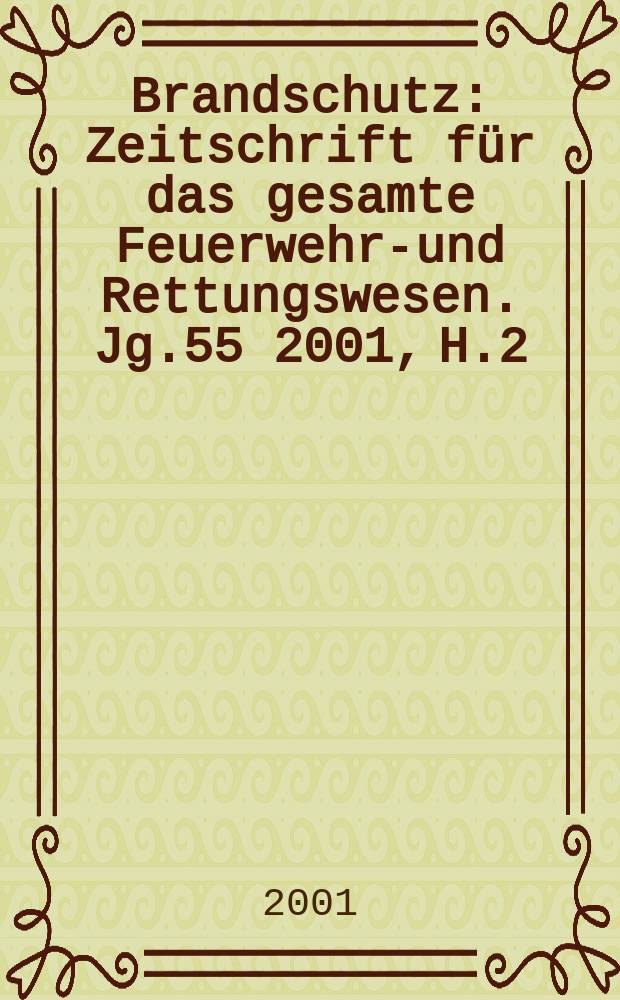 Brandschutz : Zeitschrift f&uuml;r das gesamte Feuerwehr-und Rettungswesen. Jg.55 2001, H.2