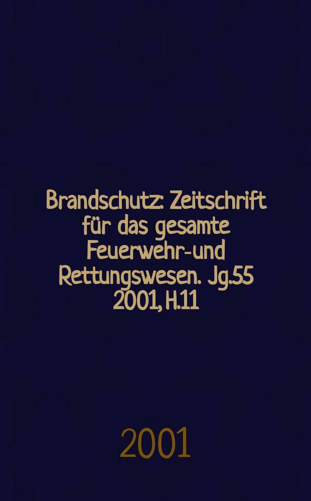 Brandschutz : Zeitschrift f&uuml;r das gesamte Feuerwehr-und Rettungswesen. Jg.55 2001, H.11
