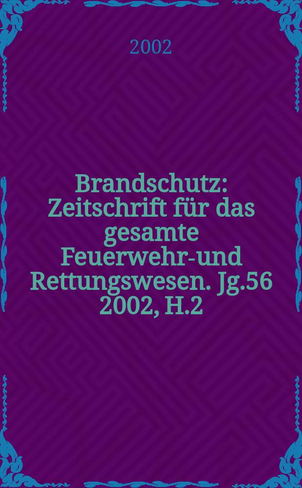 Brandschutz : Zeitschrift f&uuml;r das gesamte Feuerwehr-und Rettungswesen. Jg.56 2002, H.2