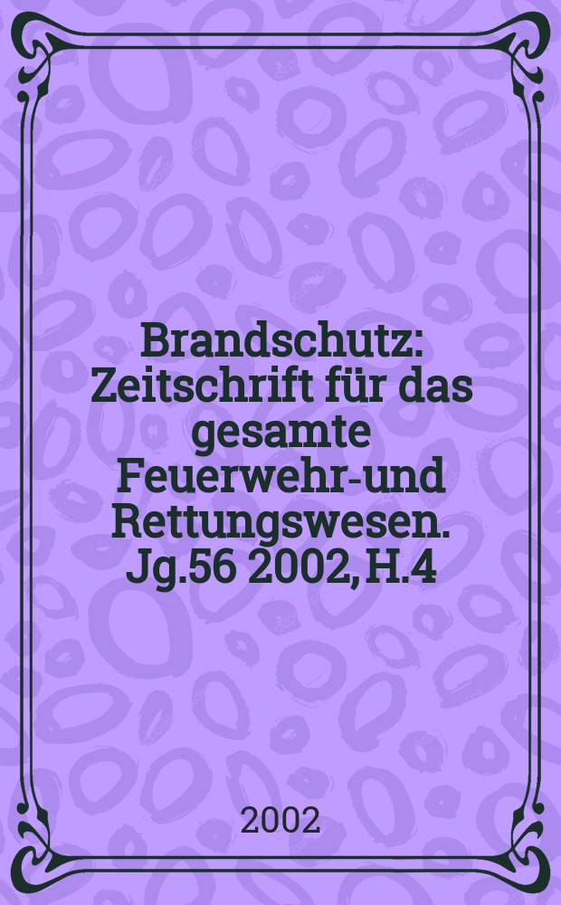 Brandschutz : Zeitschrift f&uuml;r das gesamte Feuerwehr-und Rettungswesen. Jg.56 2002, H.4