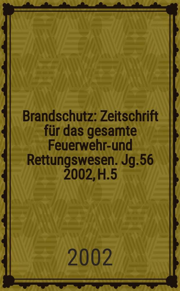 Brandschutz : Zeitschrift für das gesamte Feuerwehr-und Rettungswesen. Jg.56 2002, H.5