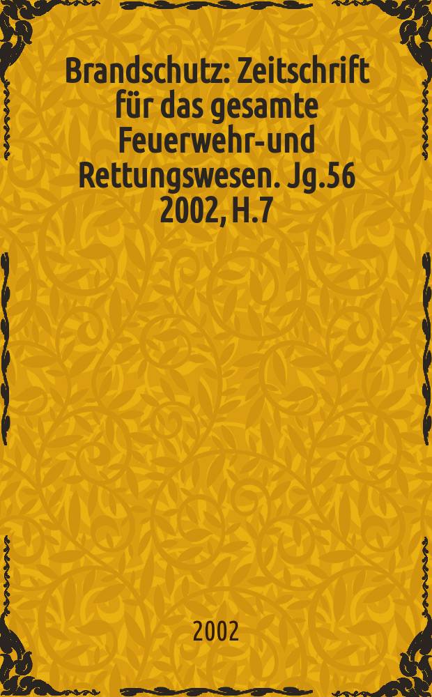 Brandschutz : Zeitschrift f&uuml;r das gesamte Feuerwehr-und Rettungswesen. Jg.56 2002, H.7