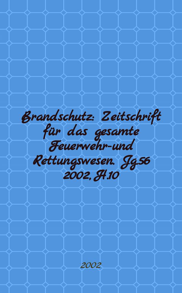 Brandschutz : Zeitschrift für das gesamte Feuerwehr-und Rettungswesen. Jg.56 2002, H.10