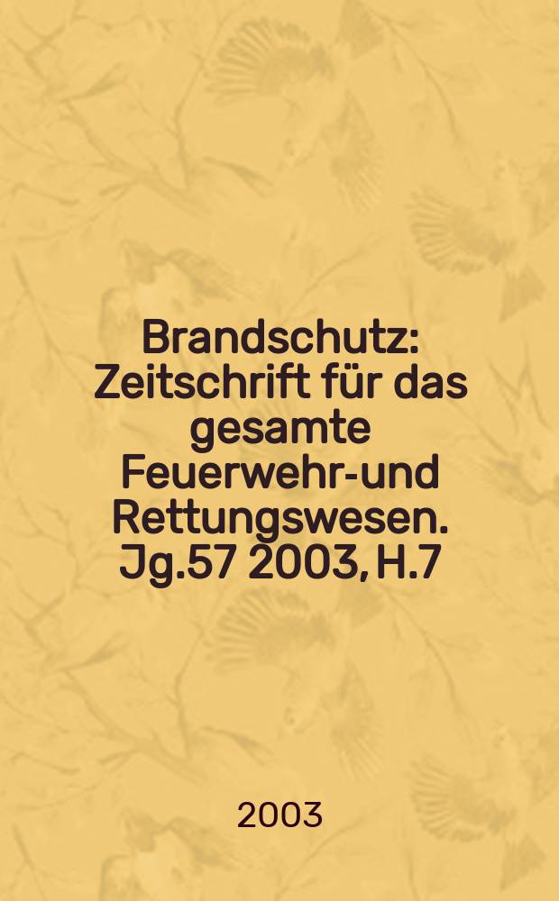Brandschutz : Zeitschrift für das gesamte Feuerwehr-und Rettungswesen. Jg.57 2003, H.7