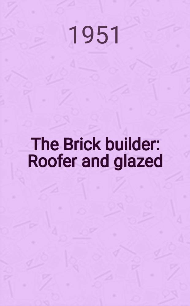 The Brick builder : Roofer and glazed