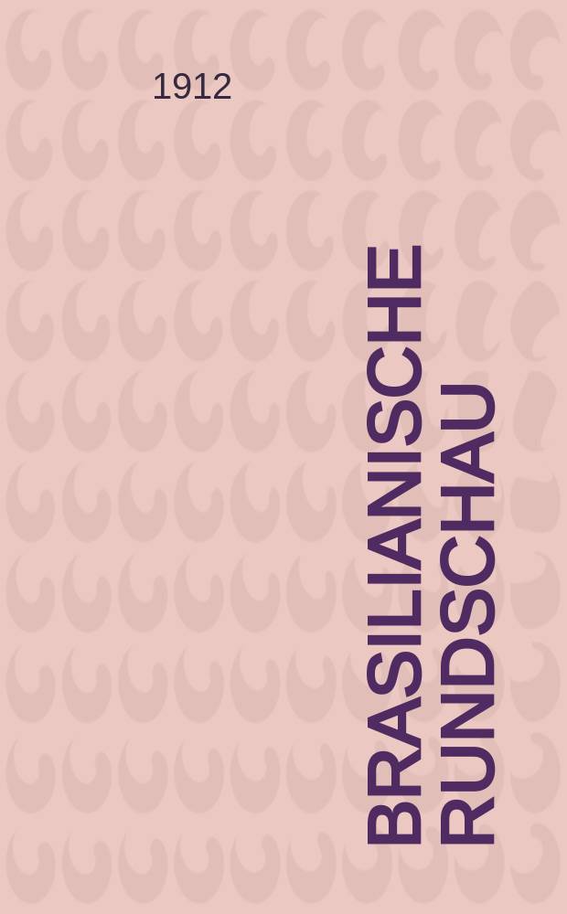 Brasilianische Rundschau : Illustrierte monatliche Zeitschrift über Wissenschaft, Kunst, Landwirtschaft, Industrie, Handel und Verkehr. Jg.2 1912, №3/4