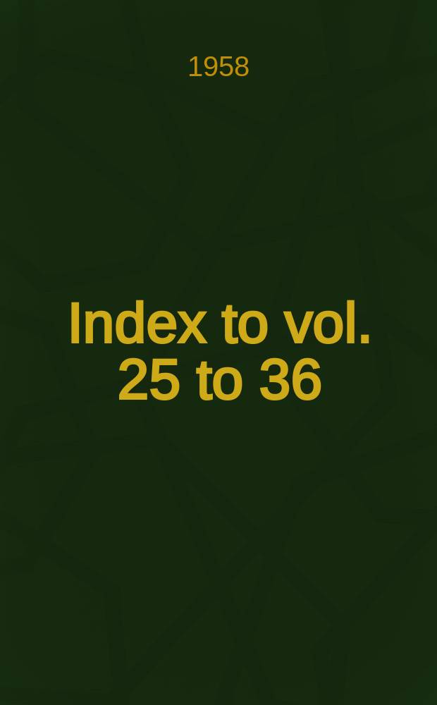 Index to vol. 25 to 36 [(1955 - 1958)]