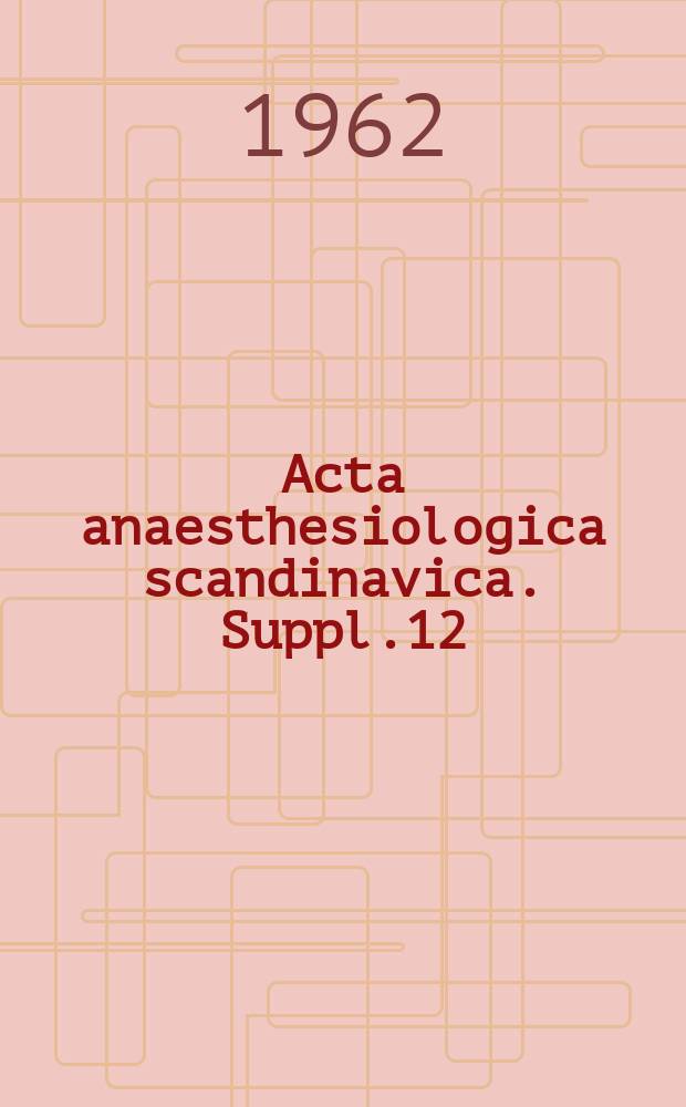 Acta anaesthesiologica scandinavica. Suppl.12 : Proceeding of the seventh congress of the Scandinavian society of anaesthesiologists