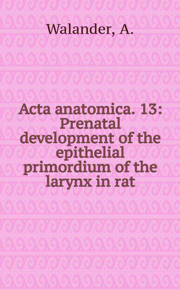 Acta anatomica. 13 : Prenatal development of the epithelial primordium of the larynx in rat
