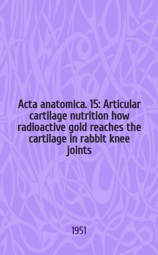 Acta anatomica. 15 : Articular cartilage nutrition how radioactive gold reaches the cartilage in rabbit knee joints
