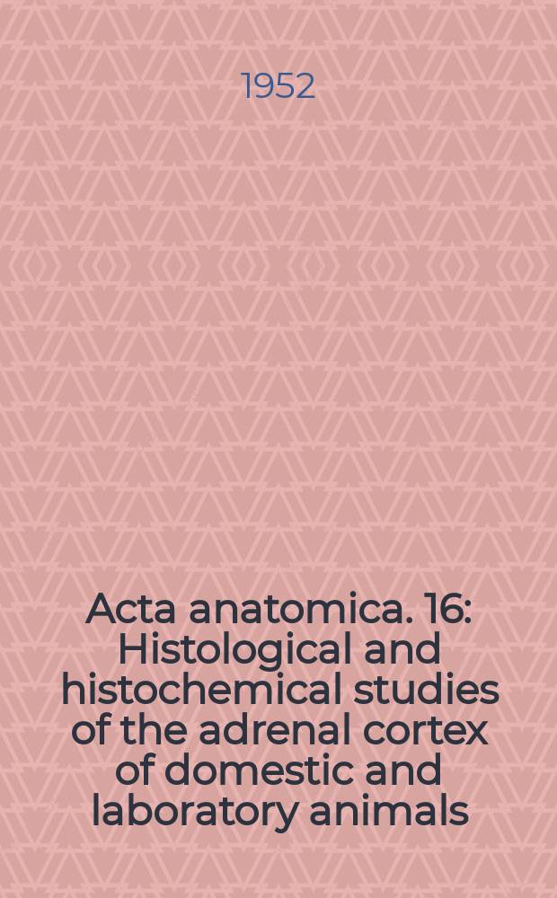 Acta anatomica. 16 : Histological and histochemical studies of the adrenal cortex of domestic and laboratory animals