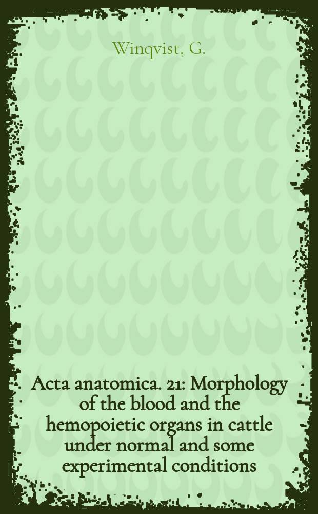 Acta anatomica. 21 : Morphology of the blood and the hemopoietic organs in cattle under normal and some experimental conditions