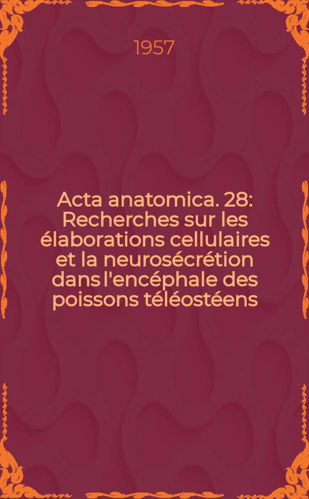 Acta anatomica. 28 : Recherches sur les élaborations cellulaires et la neurosécrétion dans l'encéphale des poissons téléostéens