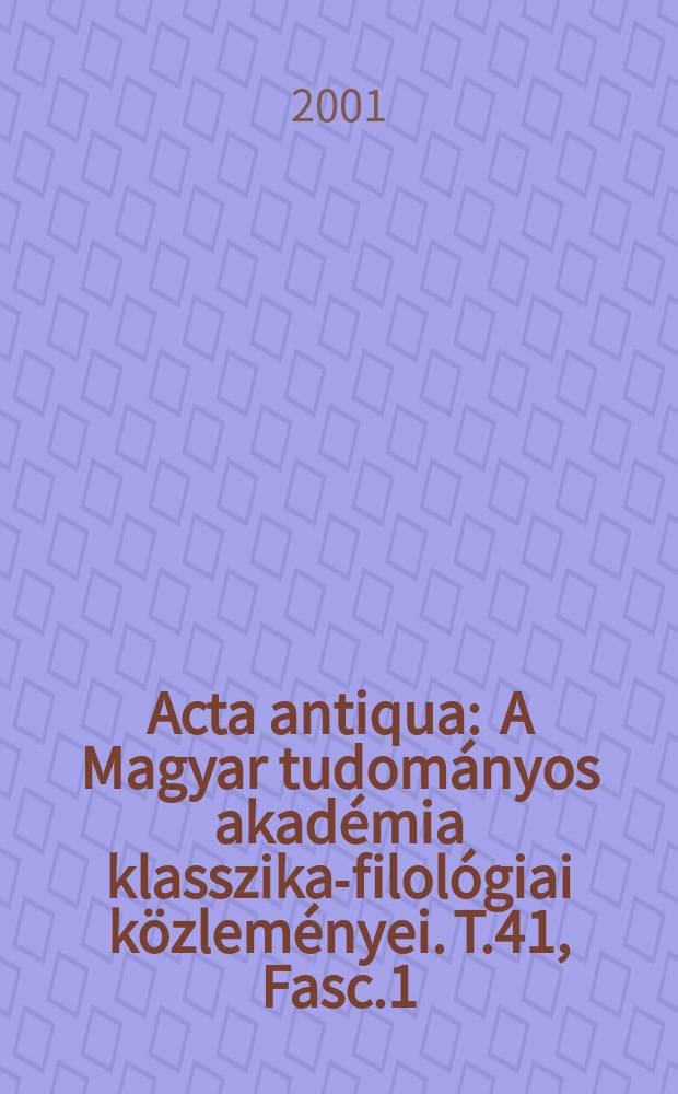 Acta antiqua : A Magyar tudományos akadémia klasszika-filológiai közleményei. T.41, Fasc.1/2
