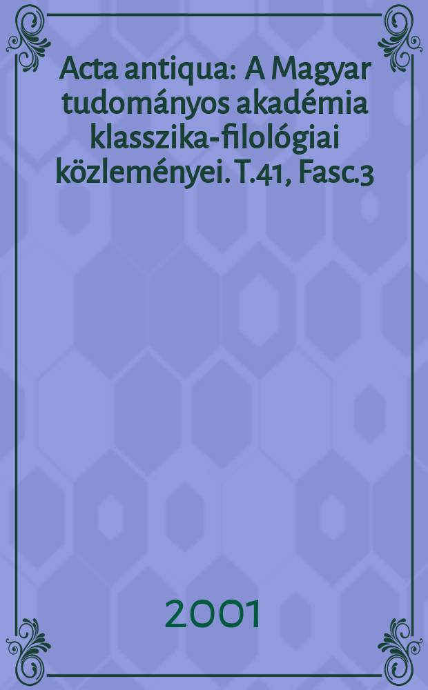 Acta antiqua : A Magyar tudományos akadémia klasszika-filológiai közleményei. T.41, Fasc.3/4