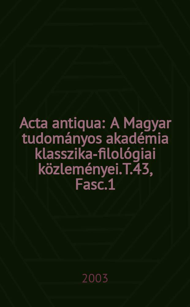 Acta antiqua : A Magyar tudományos akadémia klasszika-filológiai közleményei. T.43, Fasc.1/2