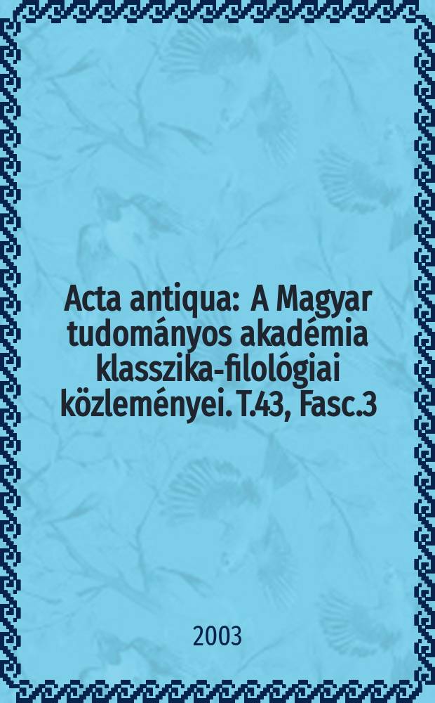 Acta antiqua : A Magyar tudományos akadémia klasszika-filológiai közleményei. T.43, Fasc.3/4