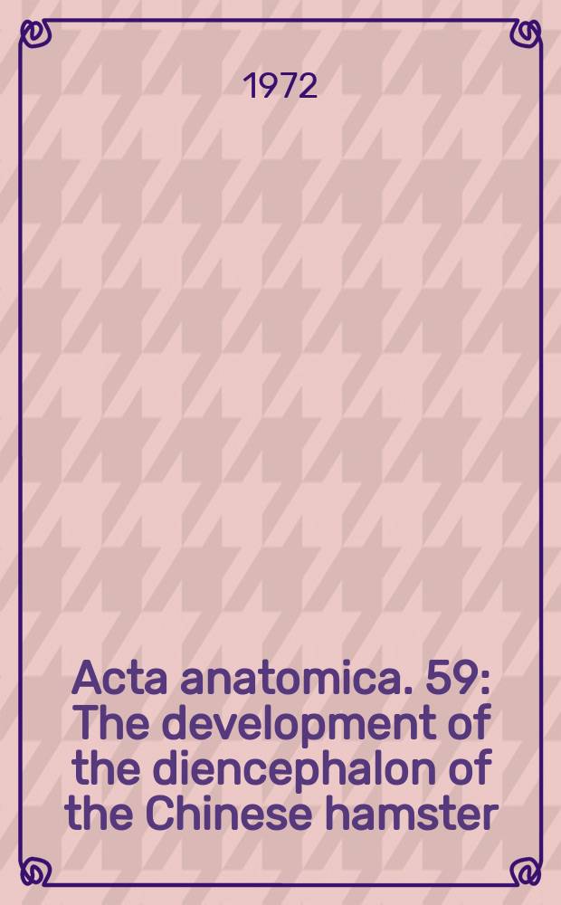 Acta anatomica. 59 : The development of the diencephalon of the Chinese hamster