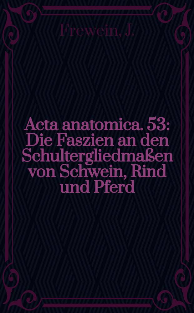 Acta anatomica. 53 : Die Faszien an den Schultergliedmaßen von Schwein, Rind und Pferd