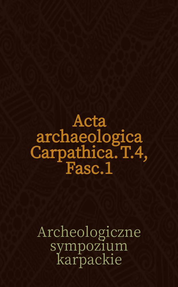 Acta archaeologica Carpathica. T.4, Fasc.1/2 : Materiały I Archeologicznego sympozjum karpackiego