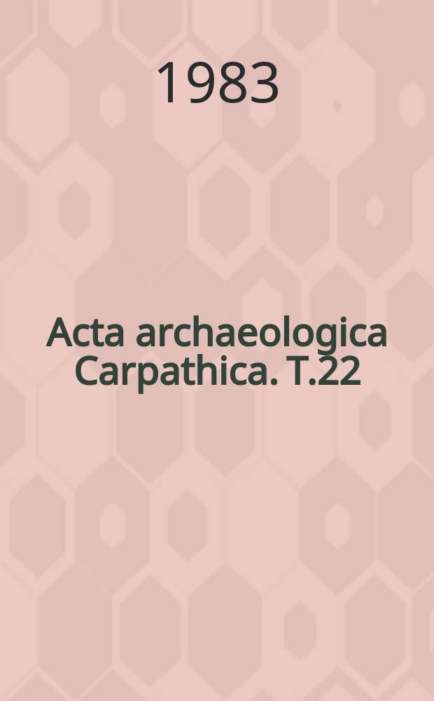 Acta archaeologica Carpathica. T.22 : 1982/1983