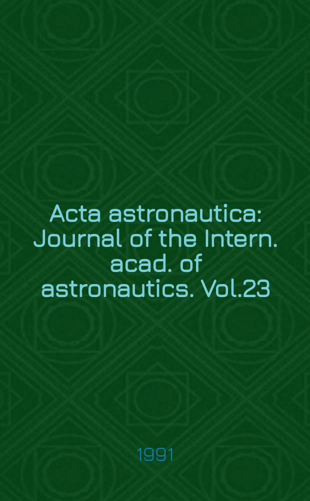 Acta astronautica : Journal of the Intern. acad. of astronautics. Vol.23 : Humans in earth orbit and planetary exploration missions