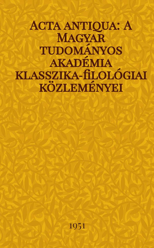Acta antiqua : A Magyar tudományos akadémia klasszika-filológiai közleményei