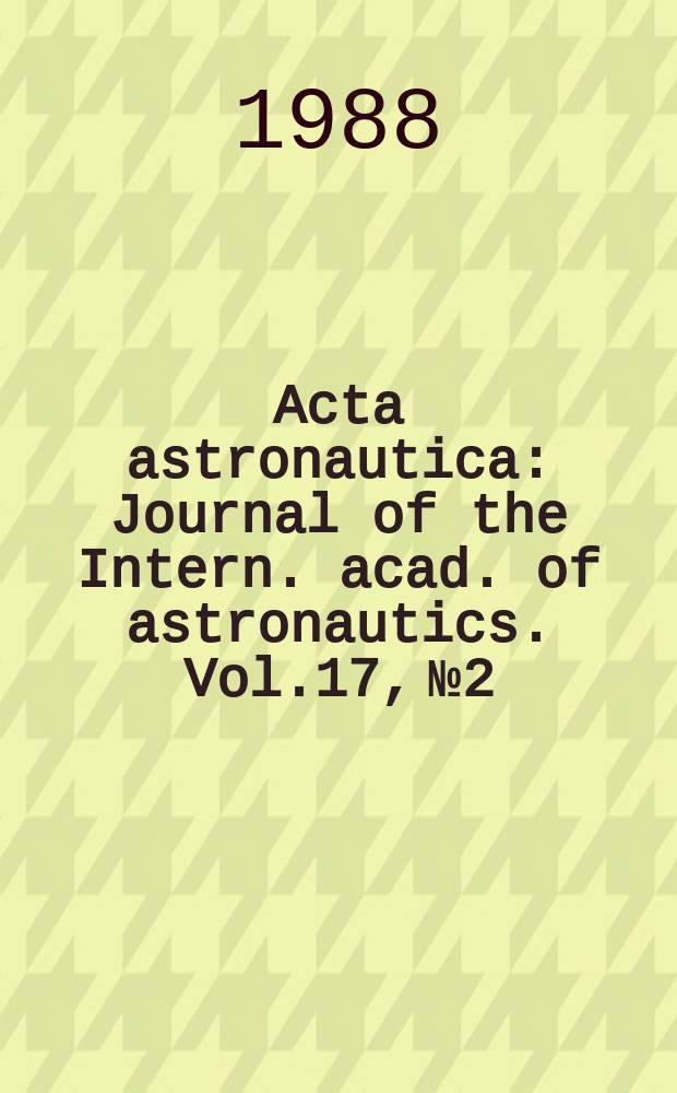 Acta astronautica : Journal of the Intern. acad. of astronautics. Vol.17, №2 : Space life sciences
