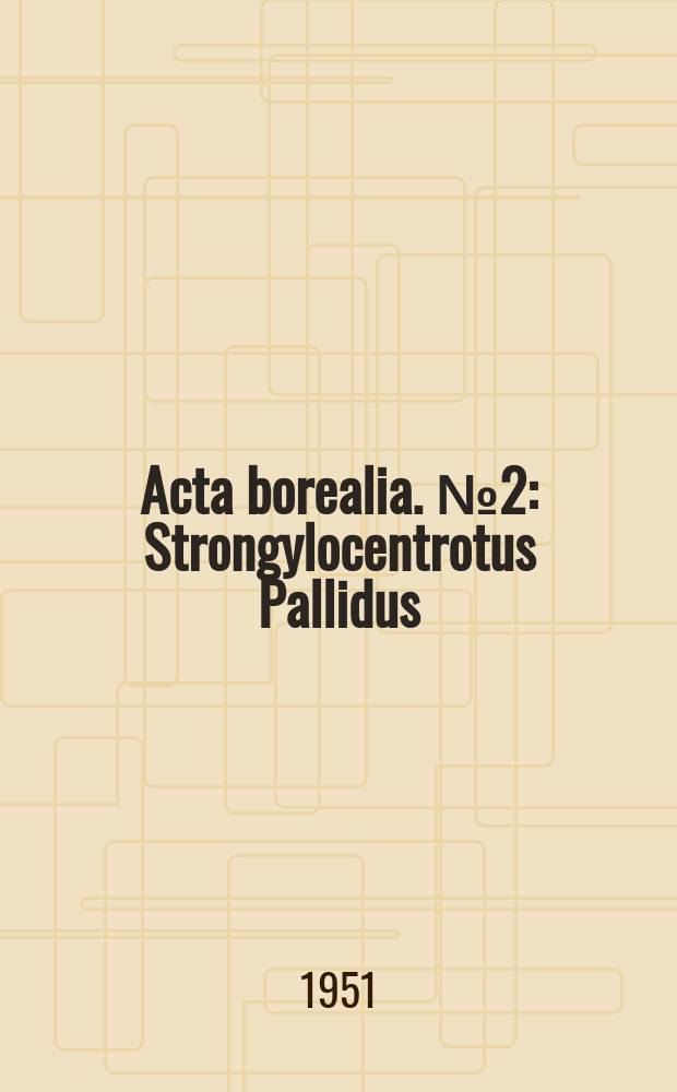 Acta borealia. №2 : Strongylocentrotus Pallidus (G.O. Sars) and S. droebachiensis (O.F. Müller) distinguished by means of sperm-agglutination with egg-water and ordinary morphological characters