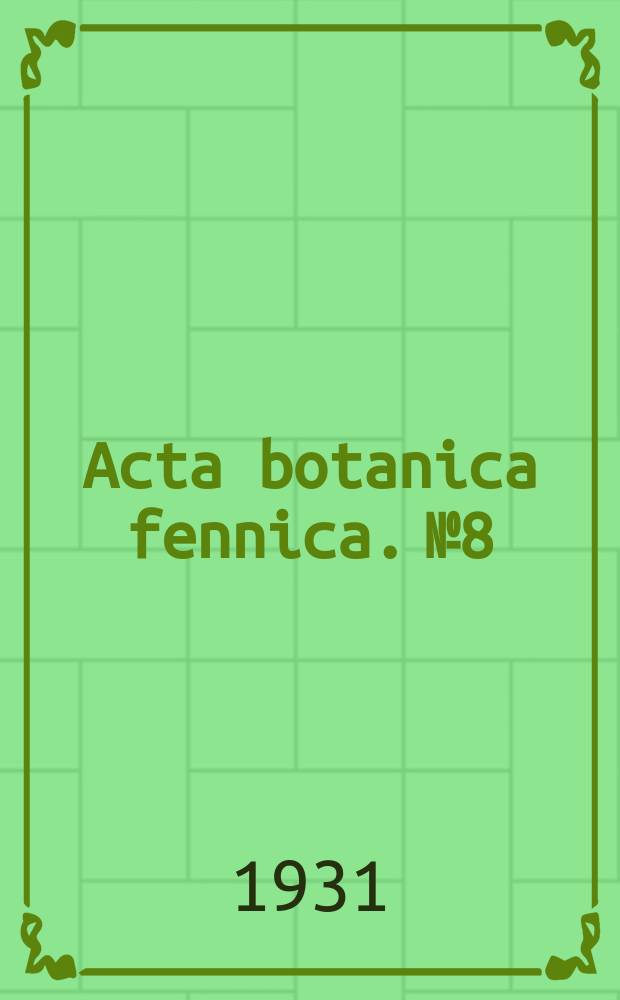 Acta botanica fennica. №8 : Uber die Ursachen der regionalen Verleitung der Scharenflora Sudwest-Finnlands