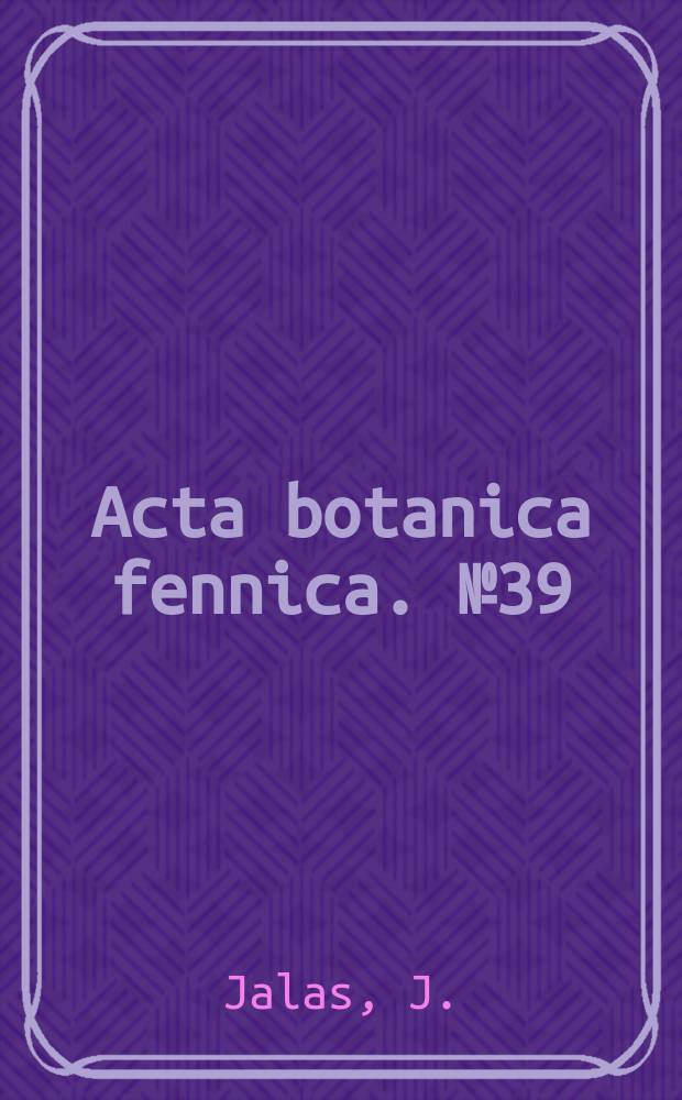Acta botanica fennica. №39 : Zur Systematik und Verbreitung ...
