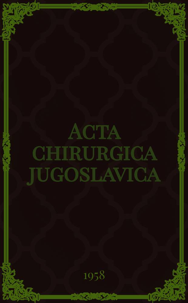 Acta chirurgica jugoslavica : Časopis za hirurgiju i ortopediju, ginekologiju i aku&scaron;erstvo ... - Saveza lekarskich dru&scaron;tava FNRJ