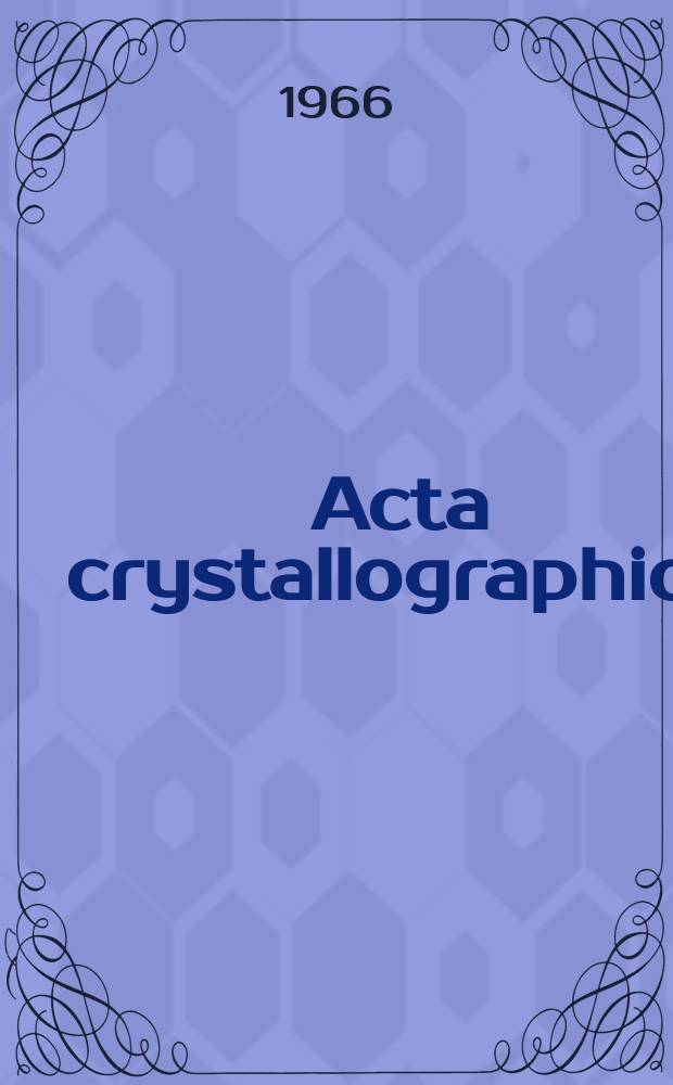 Acta crystallographica : Publ. for the International union of crystallography. Vol.21, P.7 : International union of crystallography